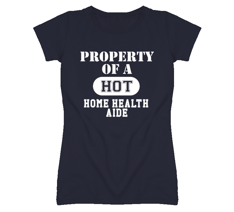 Property Of A Hot Home Health Aide Funny Job T Shirt Property Of A Hot Home Health Aide Funny Job T Shirt