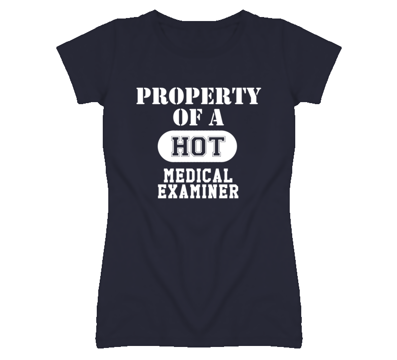 Property Of A Hot Medical Examiner Funny Job T Shirt