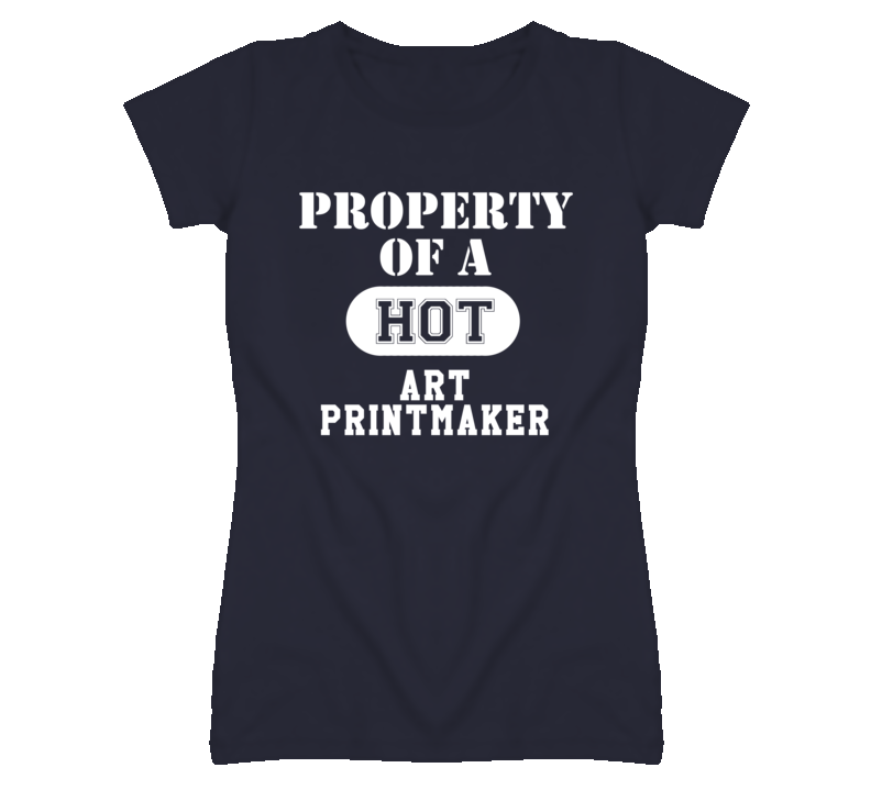 Property Of A Hot Art Printmaker Funny Job T Shirt