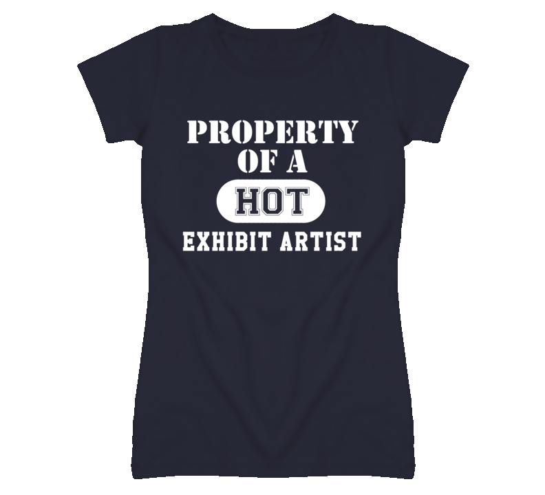 Property Of A Hot Exhibit Artist Funny Job T Shirt