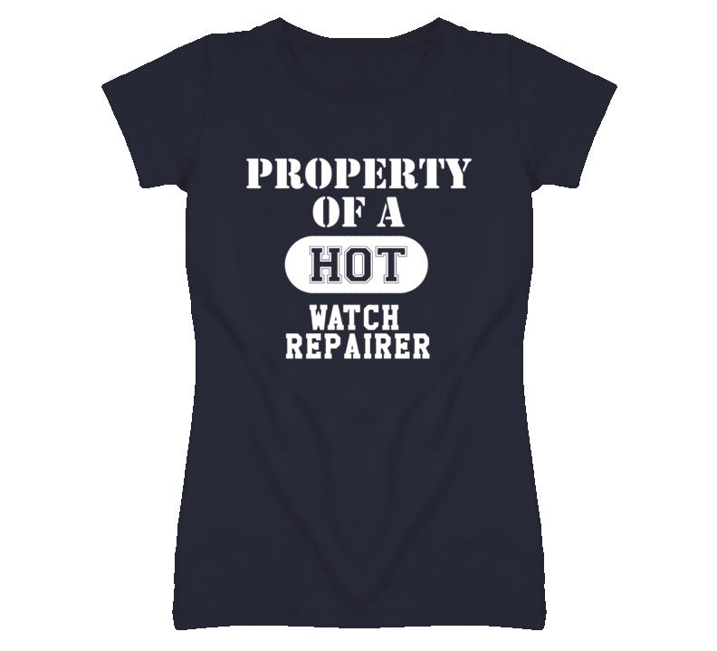 Property Of A Hot Watch Repairer Funny Job T Shirt