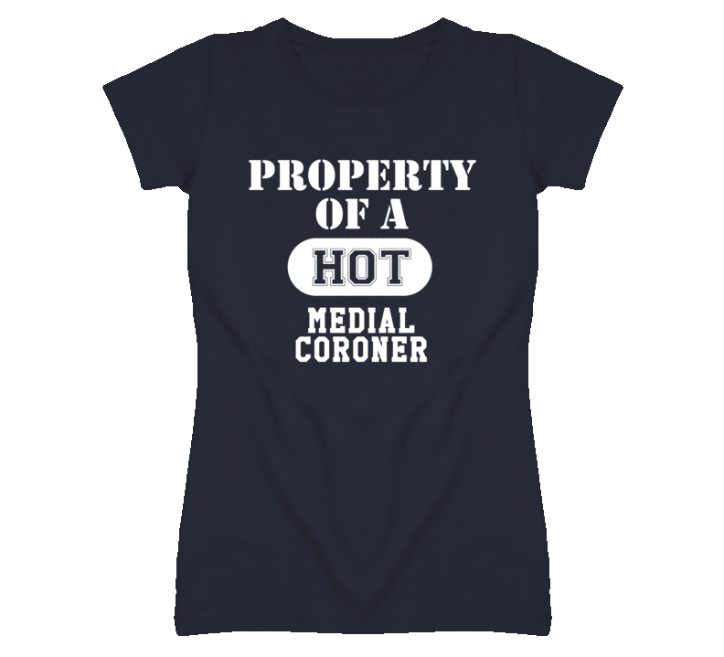 Property Of A Hot Medial Coroner Funny Job T Shirt Property Of A Hot Medial Coroner Funny Job T Shirt