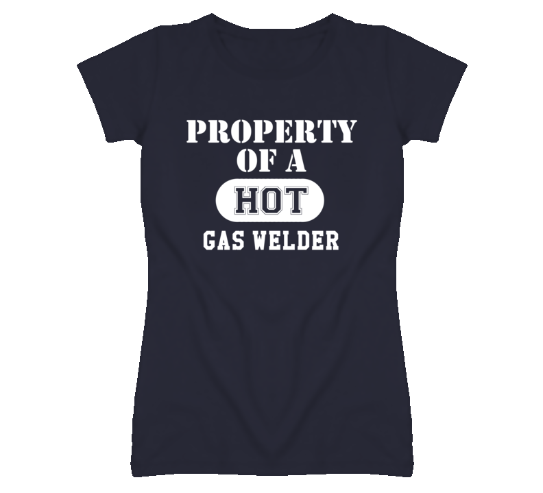 Property Of A Hot Gas Welder Funny Job T Shirt