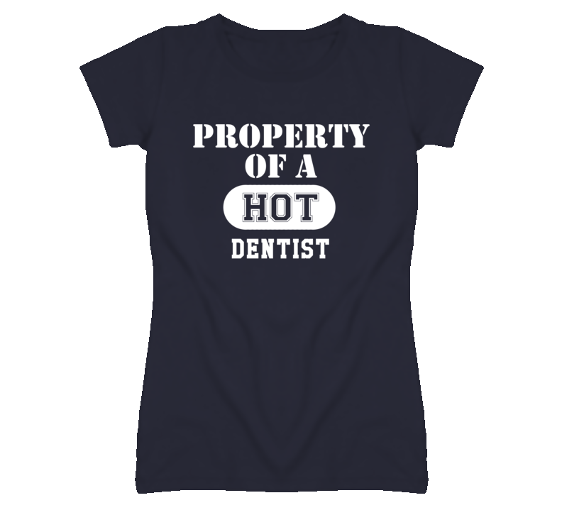 Property Of A Hot Dentist  Funny Job T Shirt