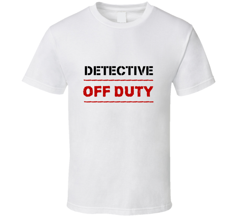 Detective Off Duty Occupation T Shirt Detective Off Duty Occupation T Shirt