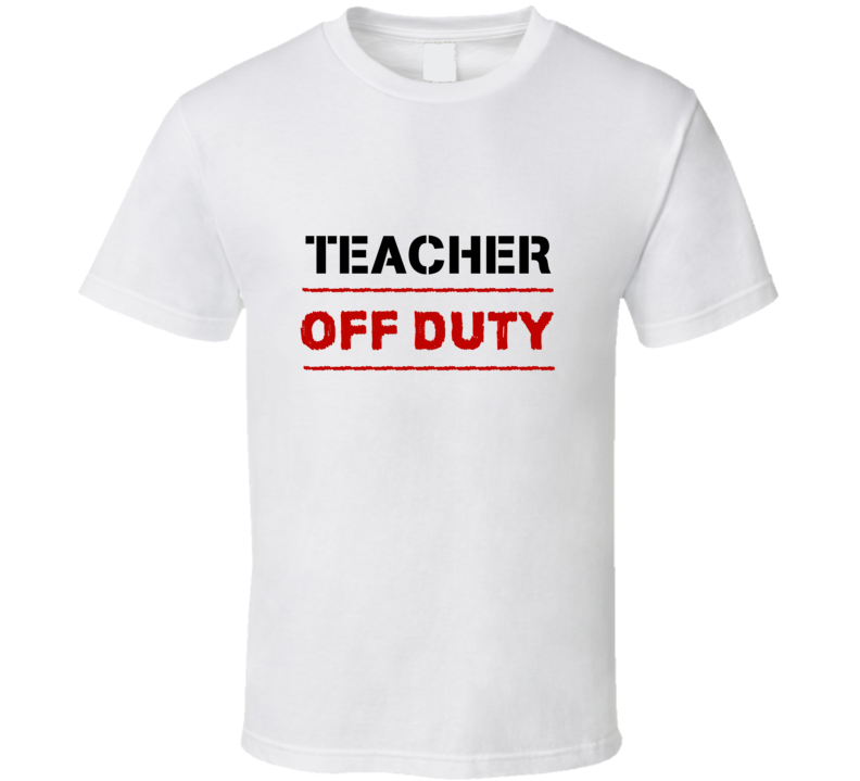 Teacher Off Duty Occupation T Shirt Teacher Off Duty Occupation T Shirt