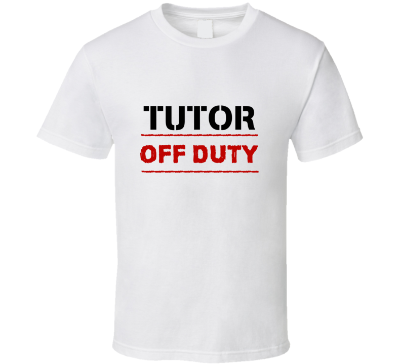 Tutor Off Duty Occupation T Shirt Tutor Off Duty Occupation T Shirt