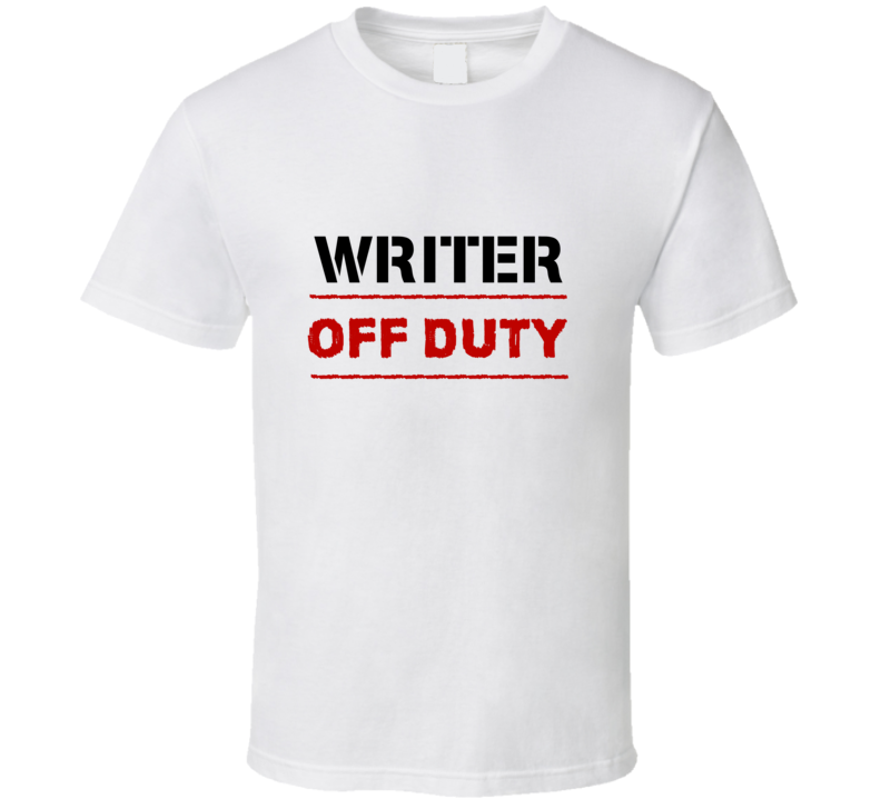 Writer Off Duty Occupation T Shirt Writer Off Duty Occupation T Shirt