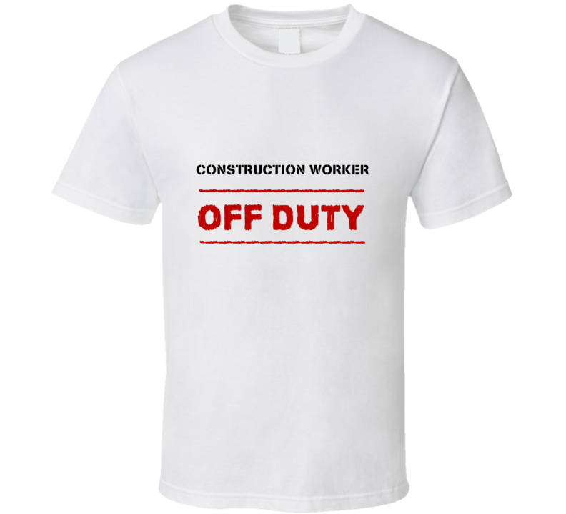 Construction Worker Off Duty Occupation T Shirt