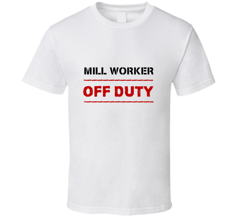 Mill Worker Off Duty Occupation T Shirt