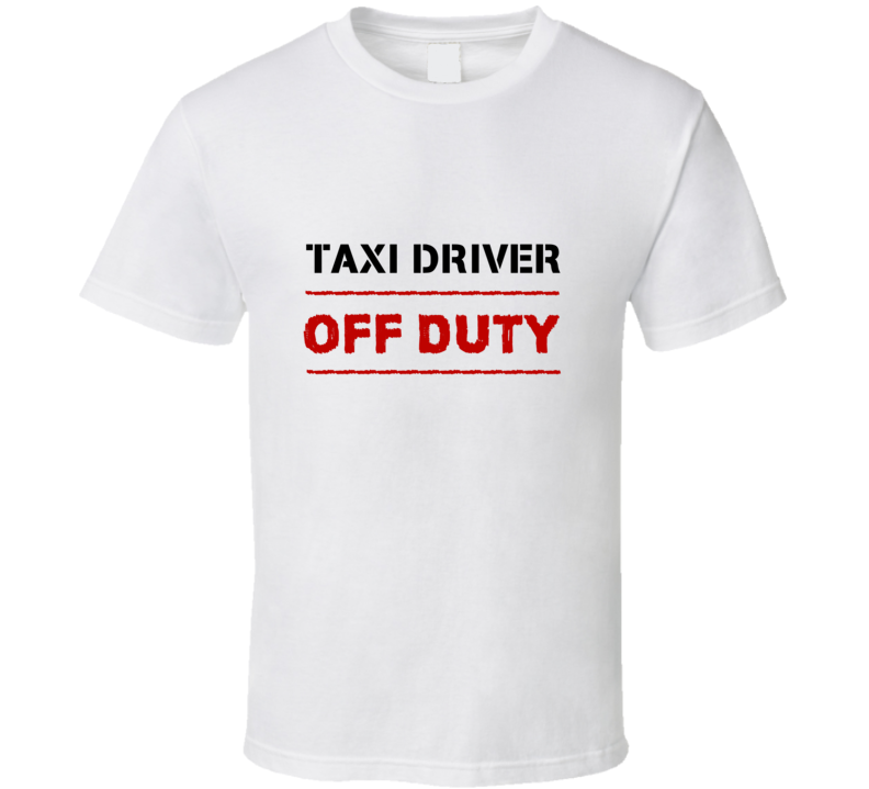 Taxi Driver Off Duty Occupation T Shirt Taxi Driver Off Duty Occupation T Shirt
