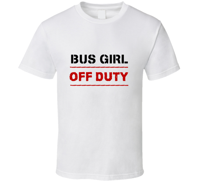 Bus Girl Off Duty Occupation T Shirt Bus Girl Off Duty Occupation T Shirt