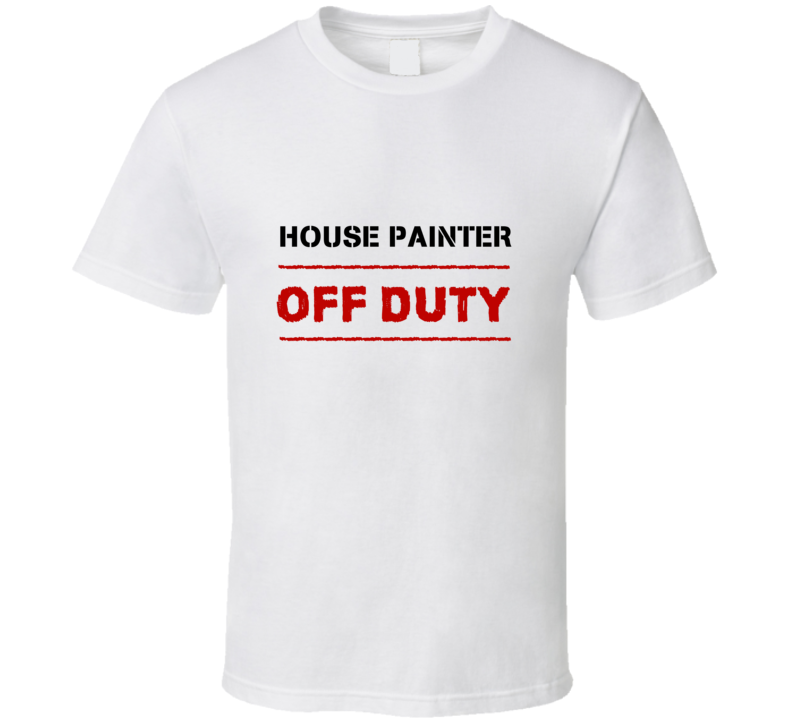 House Painter Off Duty Occupation T Shirt