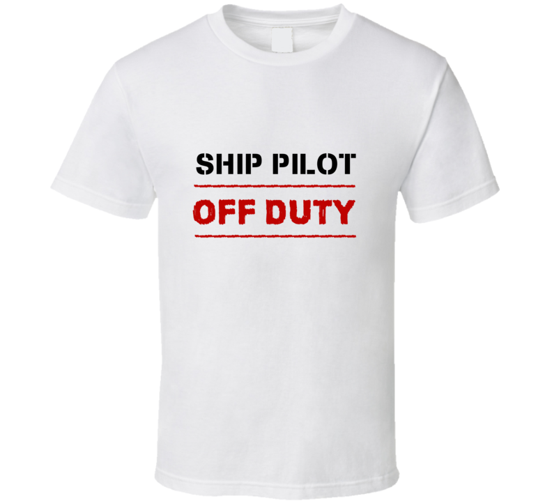 Ship Pilot Off Duty Occupation T Shirt Ship Pilot Off Duty Occupation T Shirt