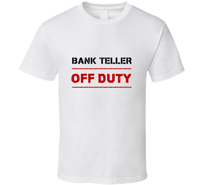 Bank Teller Off Duty Occupation T Shirt Bank Teller Off Duty Occupation T Shirt