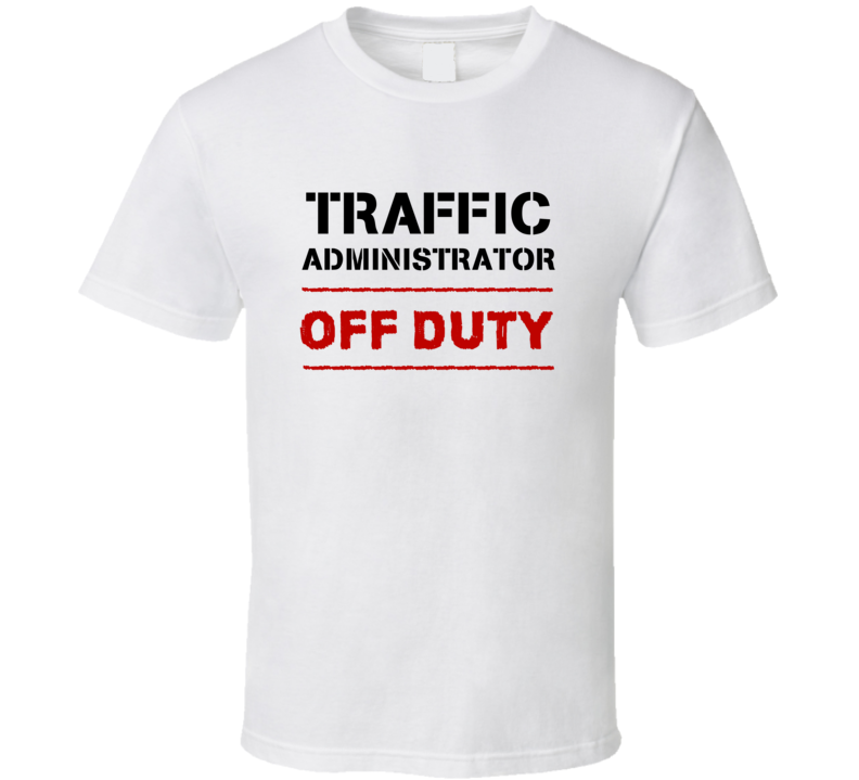 Traffic Administrator Off Duty Occupation T Shirt