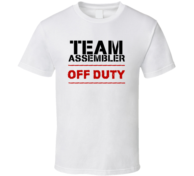 Team Assembler Off Duty Occupation T Shirt Team Assembler Off Duty Occupation T Shirt