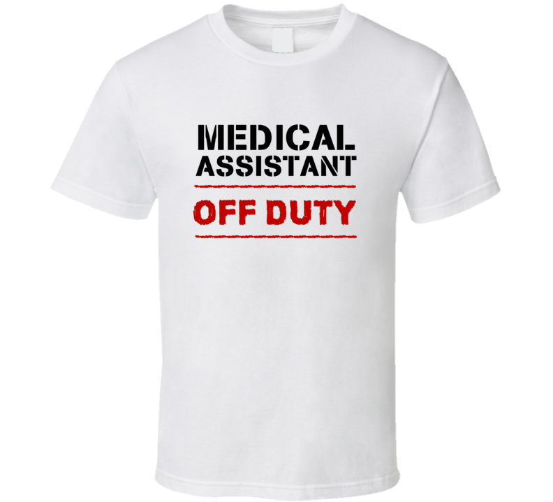 Medical Assistant Off Duty Occupation T Shirt