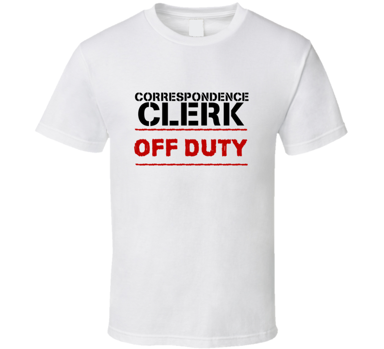 Correspondence Clerk Off Duty Occupation T Shirt Correspondence Clerk Off Duty Occupation T Shirt