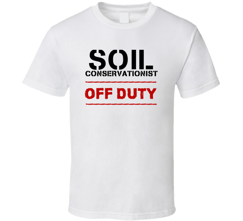 Soil Conservationist Off Duty Occupation T Shirt Soil Conservationist Off Duty Occupation T Shirt