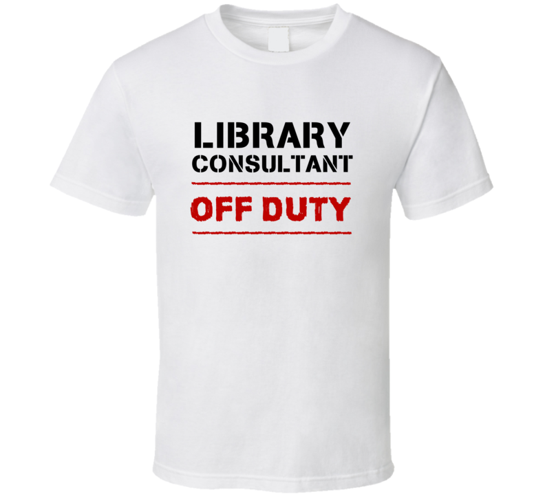 Library Consultant Off Duty Occupation T Shirt Library Consultant Off Duty Occupation T Shirt
