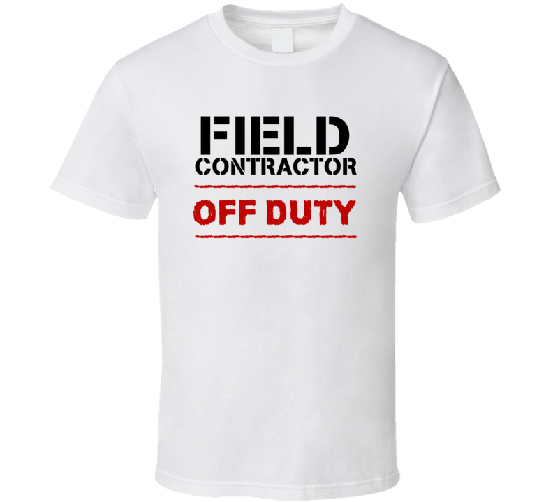 Field Contractor Off Duty Occupation T Shirt Field Contractor Off Duty Occupation T Shirt