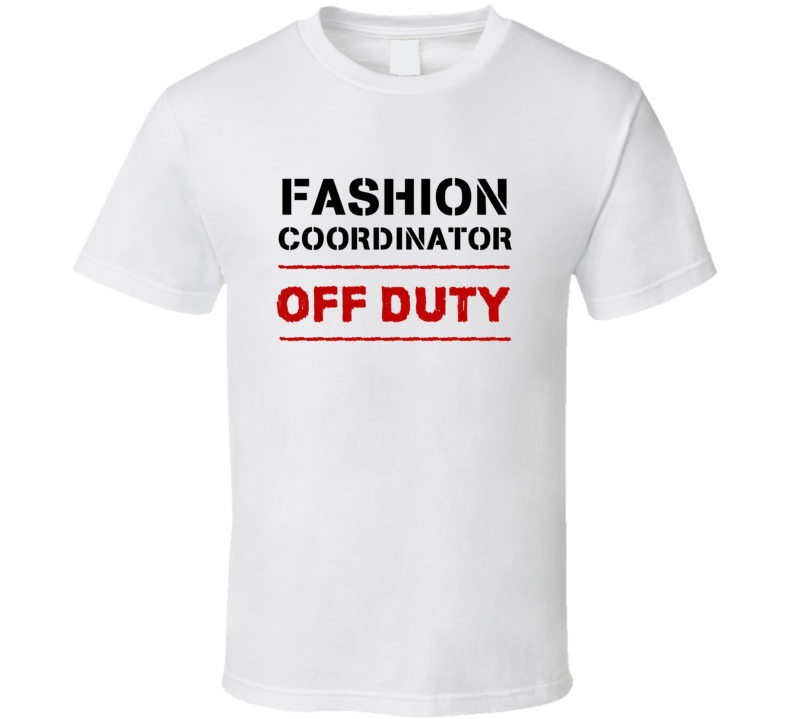 Fashion Coordinator Off Duty Occupation T Shirt Fashion Coordinator Off Duty Occupation T Shirt