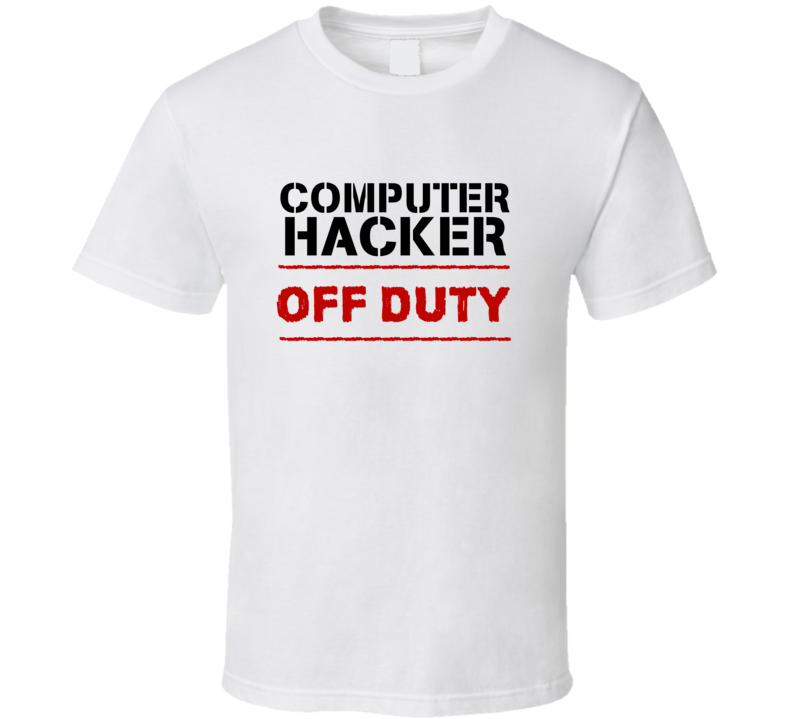 Computer Hacker Off Duty Occupation T Shirt Computer Hacker Off Duty Occupation T Shirt