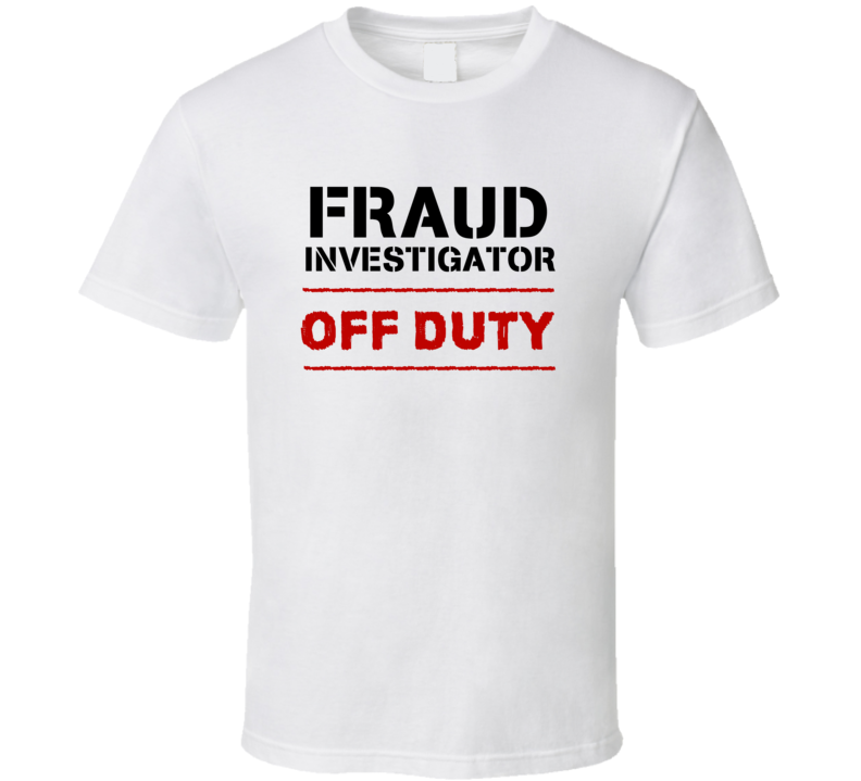 Fraud Investigator Off Duty Occupation T Shirt Fraud Investigator Off Duty Occupation T Shirt