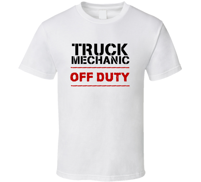Truck Mechanic Off Duty Occupation T Shirt Truck Mechanic Off Duty Occupation T Shirt