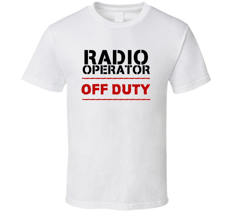 Radio Operator Off Duty Occupation T Shirt Radio Operator Off Duty Occupation T Shirt
