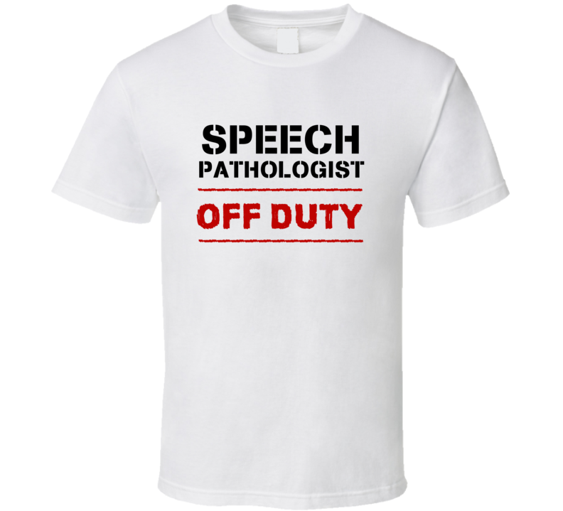 Speech Pathologist Off Duty Occupation T Shirt Speech Pathologist Off Duty Occupation T Shirt