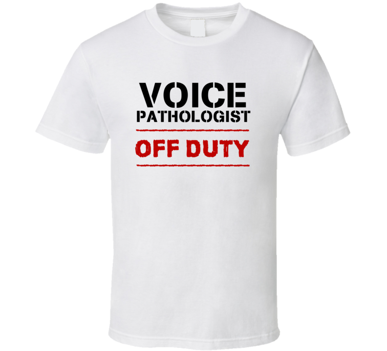 Voice Pathologist Off Duty Occupation T Shirt Voice Pathologist Off Duty Occupation T Shirt