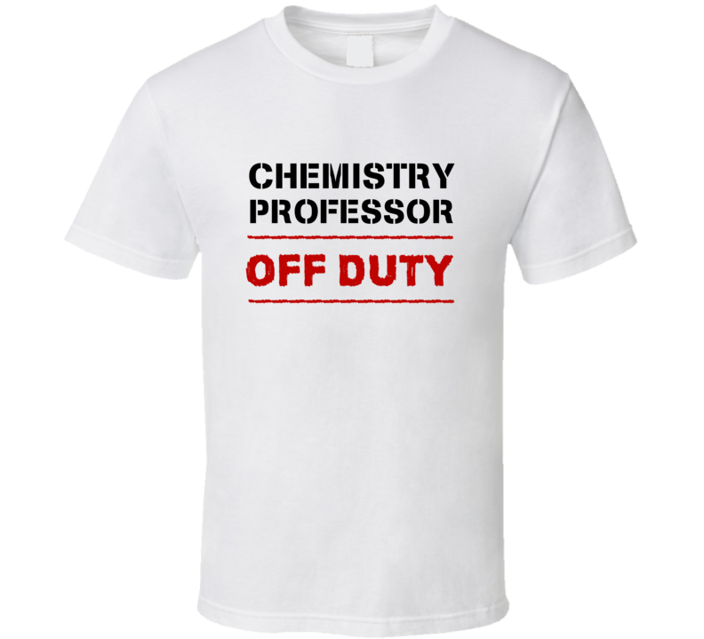 Chemistry Professor Off Duty Occupation T Shirt Chemistry Professor Off Duty Occupation T Shirt