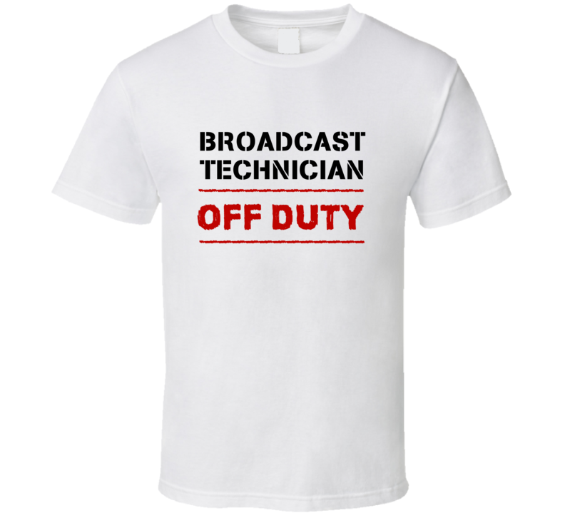 Broadcast Technician Off Duty Occupation T Shirt Broadcast Technician Off Duty Occupation T Shirt