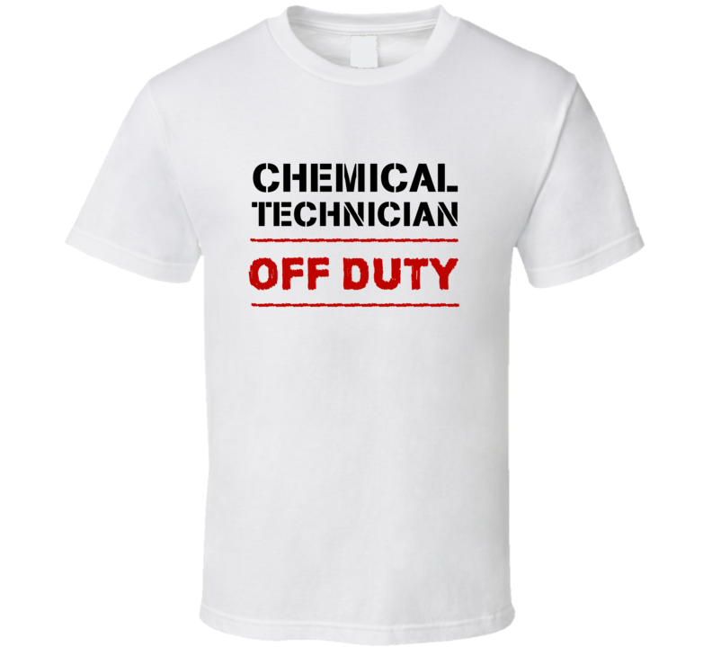 Chemical Technician Off Duty Occupation T Shirt Chemical Technician Off Duty Occupation T Shirt