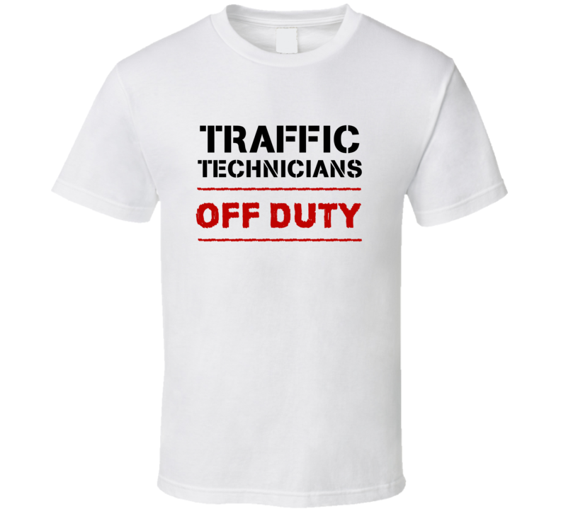 Traffic Technicians Off Duty Occupation T Shirt Traffic Technicians Off Duty Occupation T Shirt