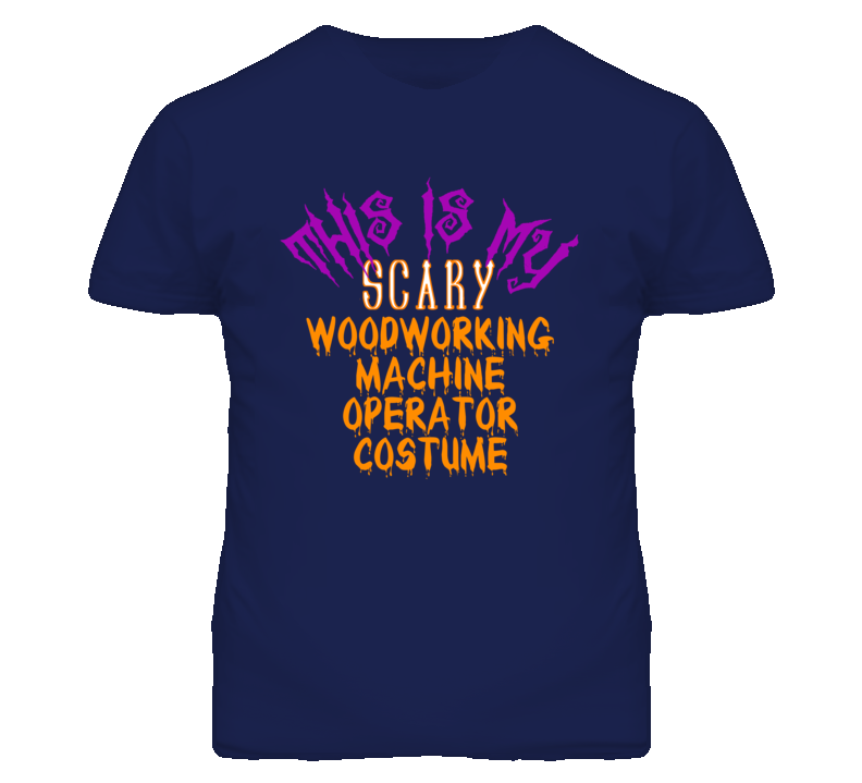 This Is My Scary Woodworking Machine Operator Costume Funny Halloween This Is My Scary Woodworking Machine Operator Costume Funny Halloween