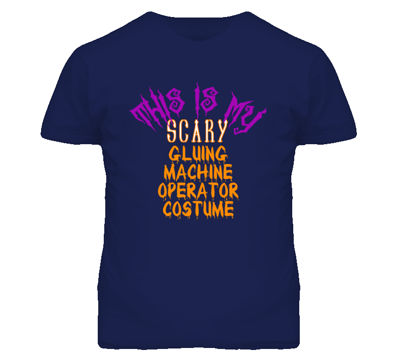 This Is My Scary Gluing Machine Operator Costume Funny Halloween T Shi This Is My Scary Gluing Machine Operator Costume Funny Halloween T Shi