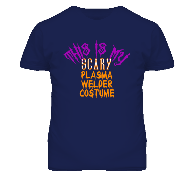 This Is My Scary Plasma Welder Costume Funny Halloween T Shirt This Is My Scary Plasma Welder Costume Funny Halloween T Shirt