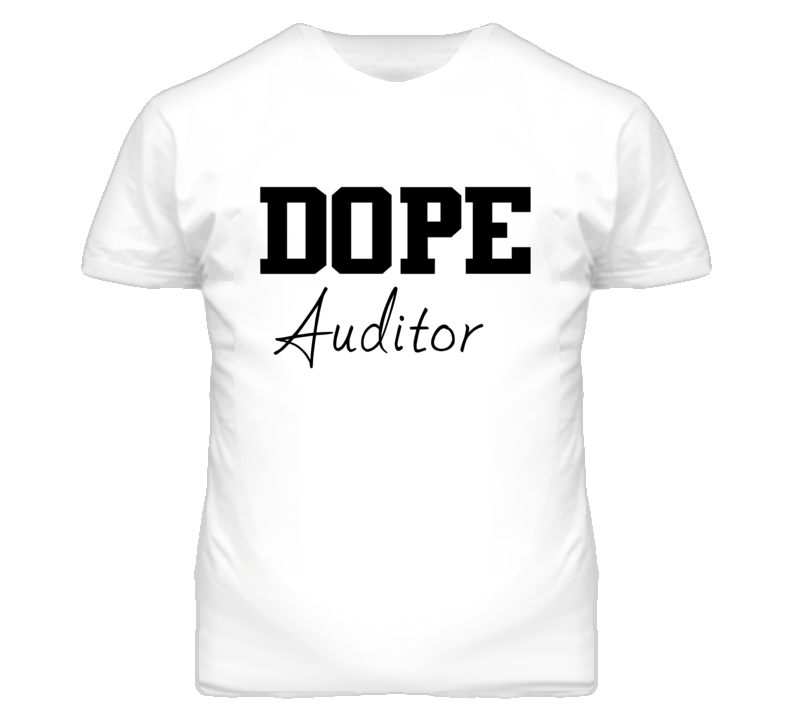 Auditor Dope Occupation T Shirts Auditor Dope Occupation T Shirts