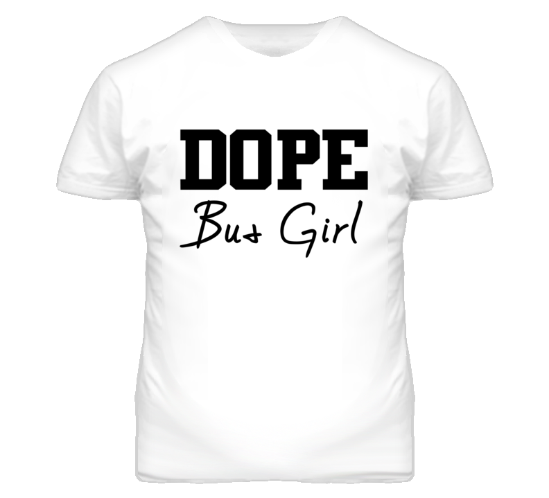 Bus Girl Dope Occupation T Shirts Bus Girl Dope Occupation T Shirts