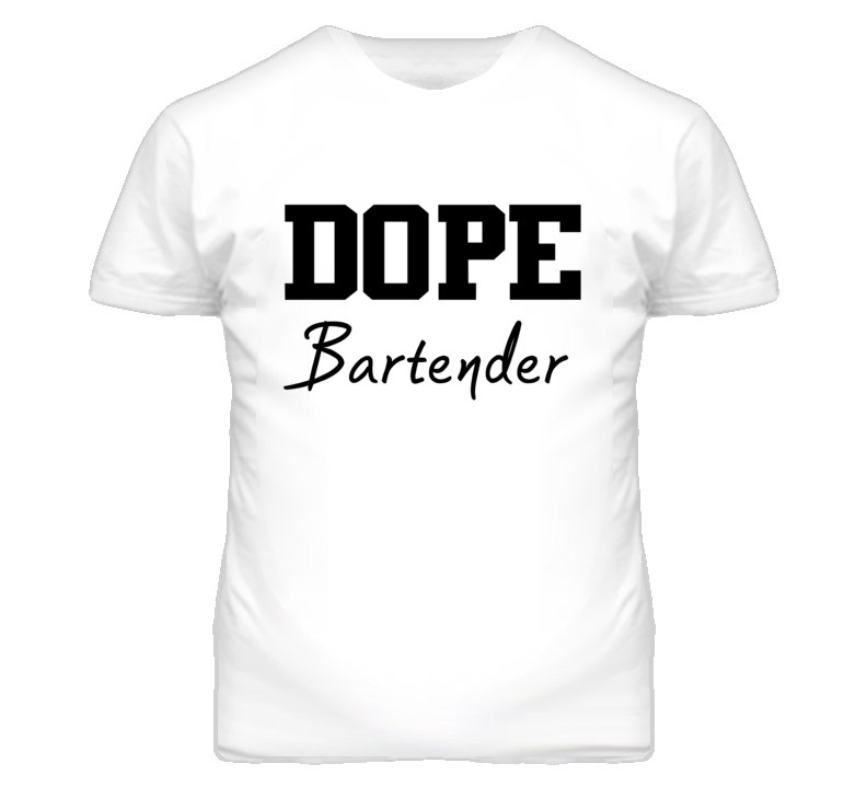 Bartender Dope Occupation T Shirts Bartender Dope Occupation T Shirts