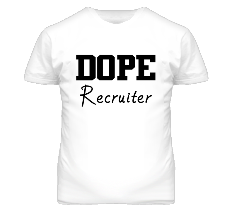 Recruiter Dope Occupation T Shirts Recruiter Dope Occupation T Shirts