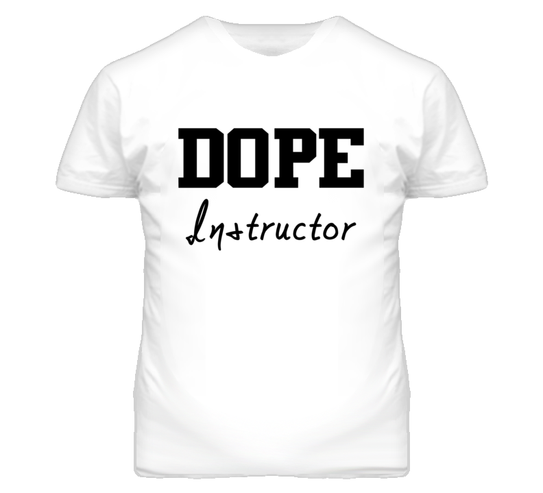 Instructor Dope Occupation T Shirts Instructor Dope Occupation T Shirts