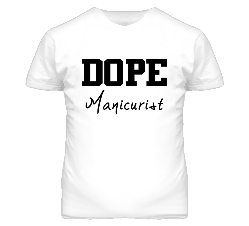 Manicurist Dope Occupation T Shirts Manicurist Dope Occupation T Shirts