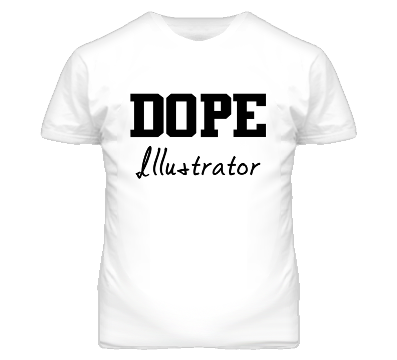 Illustrator Dope Occupation T Shirts