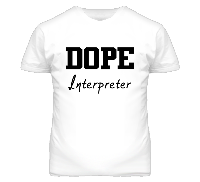 Interpreter Dope Occupation T Shirts Interpreter Dope Occupation T Shirts