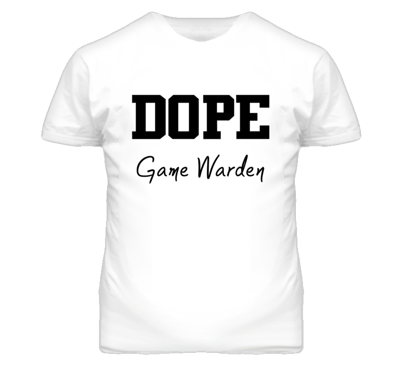 Game Warden Dope Occupation T Shirts Game Warden Dope Occupation T Shirts