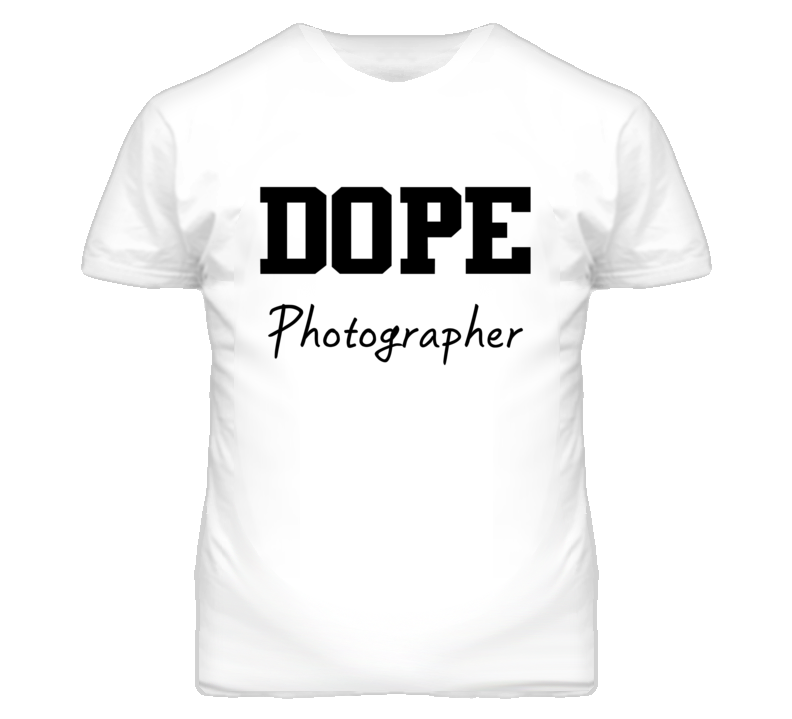Photographer Dope Occupation T Shirts Photographer Dope Occupation T Shirts